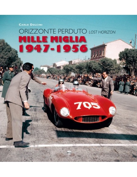 MILLE MIGLIA 1947 - 1956 LOST HORIZON - CARLO DOLCINI - BOOK