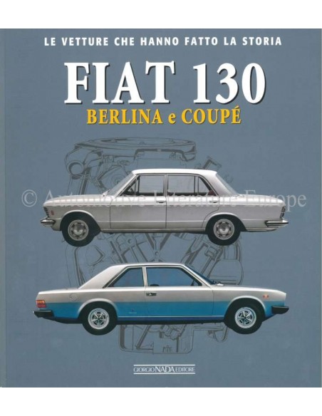 FIAT 130 BERLINA & COUPÉ LE VETTURE CHE HANNO FATTO LA STORIA - MARCO VISANI - BOOK