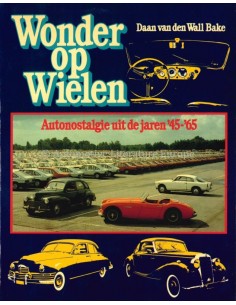 WONDER OP WIELEN, AUTONOSTALGIE UIT DE JAREN '45-'65 - DAAN VAN DEN WALL BAKE - BOOK