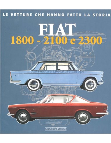 FIAT 1800 - 2100 e 2300 LE VETTURE CHE HANNO FATTO LA STORIA - ALESSANDRO SANNIA - BOOK