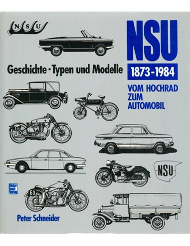 NSU  1873-1984. VOM HOCHRAD ZUM AUTOMOBIL, GESCHICHTE, TYPEN UND MODELLE - PETER SCHNEIDER - BUCH