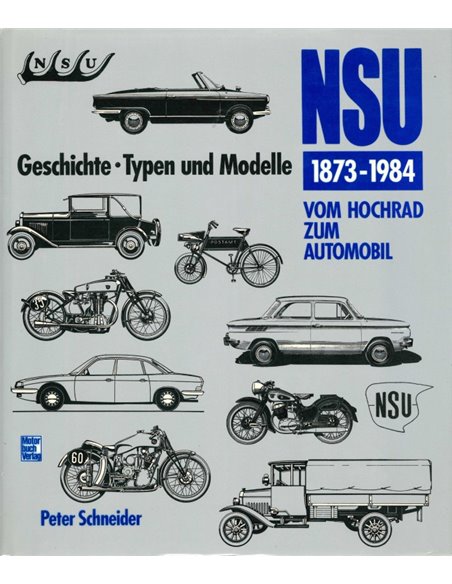 NSU  1873-1984. VOM HOCHRAD ZUM AUTOMOBIL, GESCHICHTE, TYPEN UND MODELLE - PETER SCHNEIDER - BUCH