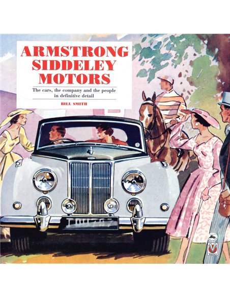ARMSTRONG SIDDELEY MOTORS, THE CARS, THE COMPANY AND THE PEOPLE IN DEFINITVE DETAIL - BILL SMITH - BOOK