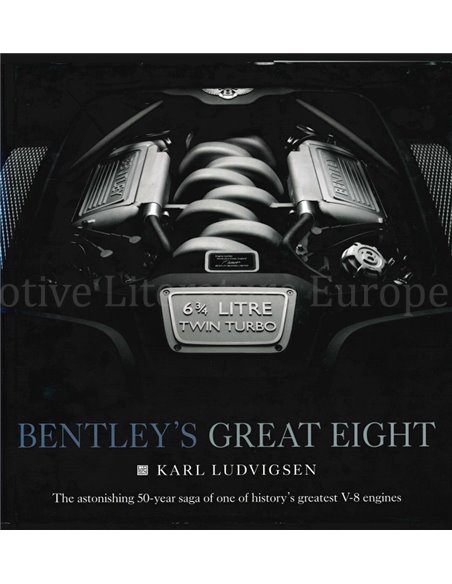 BENTLEY'S GREAT EIGHT, THE ASTONISHING 50-YEAR SAGA OF ONE OF HISTORY'S GREATEST V-8 ENGINES