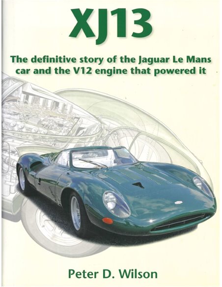 XJ13, THE DEFENITIVE STORY OF THE JAGUAR LE MANS CAR AND THE V12 ENGINE THAT POWERED IT