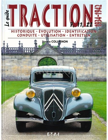 LE GUIDE TRACTION 7, 11, 22 (1934 - 1942), HISTORIQUE -  ÉVOLUTION -  IDENTIFICATION -  CONDUITE -  UTILISATION -  ENTRETIEN