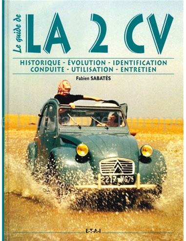 LE GUIDE DE LA 2 CV, HISTORIQUE -  ÉVOLUTION - IDENTIFICATION - CONDUITE - UTILISATION - ENTRETIEN 