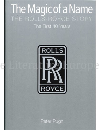THE MAGIC OF A NAME, THE ROLLS-ROYCE STORY, THE FIRST 40 YEARS (PART ONE)