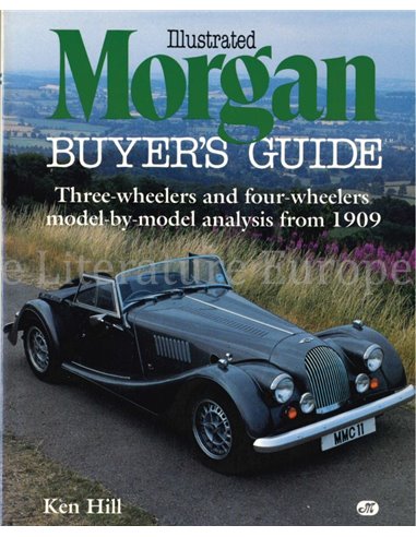 ILLUSTRATED MORGAN BUYERS GUIDE, THREE WHEELERS AND FOUR-WHEELERS MODEL-BY-MODEL ANALYSIS FROM 1909