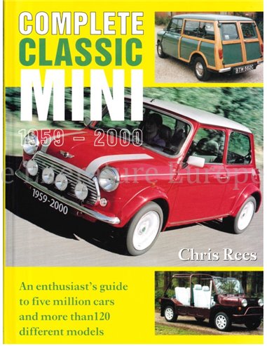 COMPLETE CLASSIC MINI 1959 - 2000, AN ENTHUSIAST'S GUIDE TO FIVE MILLION CARS AND MORE THAN 120 DIFFERENT MODELS
