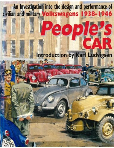PEOPLE'S CAR, AN INVESTIGATION INTO THE DESIGN AND PERFORMANCE OF CIVILIAN AND MILATARY VOLKSWAGENS 1938-1946
