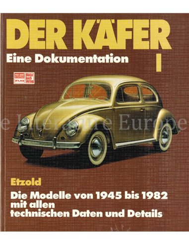 DER KÄFER I, EINE DOKUMENTATION, DIE MODELLE VON 1945 BIS 1982 MIT ALLEN TECHNISCHEN DATEN UND DETAILS