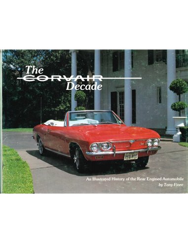 THE CORVAIR DECADE, AN ILLUSTRATED HISTORY OF THE REAR ENGINED AUTOMOBILE