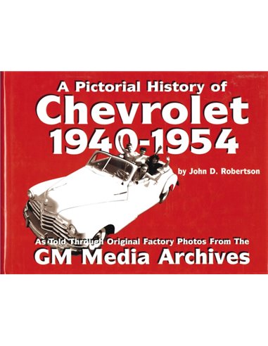 A PICTORIAL HISTORY OF CHEVROLET 1940-1954, AS TOLD TROUGH ORIGINAL FACTORY PHOTOS FROM THE GM MEDIA ARCHIVES