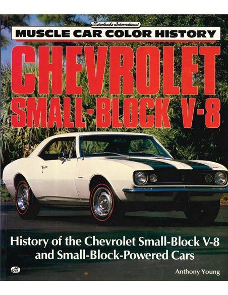 CHEVROLET SMALL-BLOCKV-8, HISTORYU OF THE CHEVROLET SMALL- BLOCK V-8 AND SMALL- BLOCK-POWERED CARS (MUSCLE CAR COLOR HISTORY)