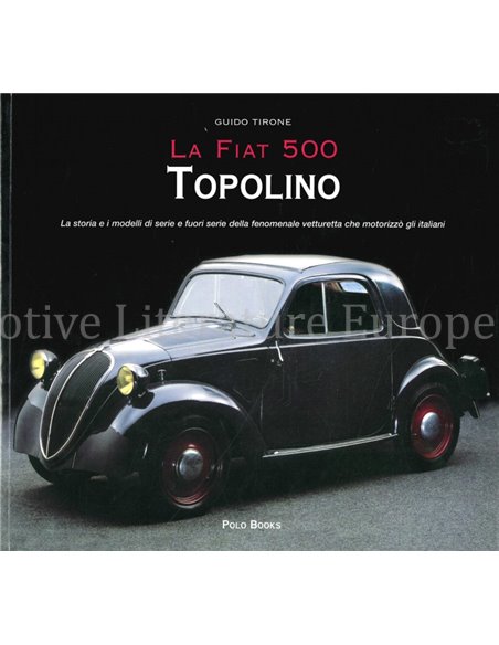 LA FIAT 500 TOPOLINO, LA STORIA E I MODELLI DI SERIE E FUORISERIE DELLA FONOMENALE VETTURETTA CHE MOTORIRIZZO GLI ITALIANI