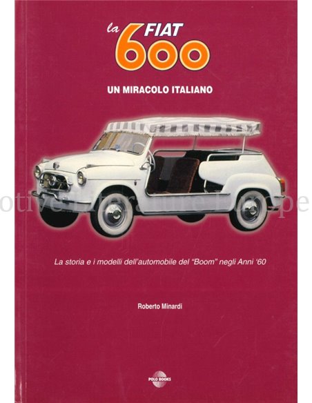  LA FIAT 600 UN MIRACOLO ITALIANO, LA STORIA E I MODELLI DELL'AUTOMOBILE DEL 'BOOM' NEGLI ANNI 60
