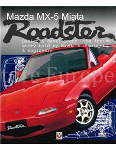 MAZDA MX-5  MIATA ROADSTER, DESIGN & DEVELOPMENT: THE INSIDE STORY TOLD BY MAZDA'S DESIGNERS & ENGINEERS