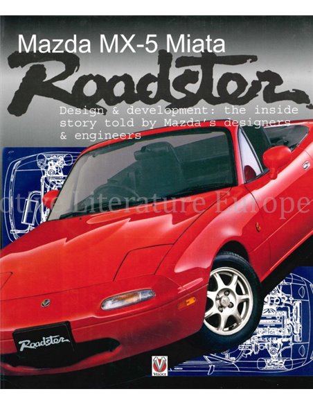 MAZDA MX-5  MIATA ROADSTER, DESIGN & DEVELOPMENT: THE INSIDE STORY TOLD BY MAZDA'S DESIGNERS & ENGINEERS