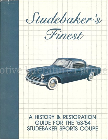 STUDEBAKER'S FINEST, A HISTORY & RESTORATION GUIDE FOR THE '53 - '54  STUDEBAKER SPORTS COUPE
