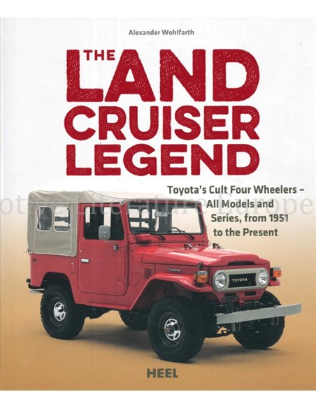 THE LAND CRUISER LEGEND, TOYOTA'S CULT FOUR WHEELERS - ALL MODELS AND SERIES, FROM 1951 TO PRESENT