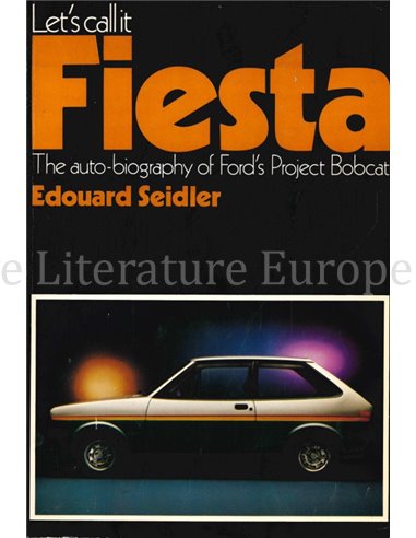 LET'S CALL IT FIESTA, THE AUTO - BIOGRAPHY OF FORD'S PROJECT BOBCAT