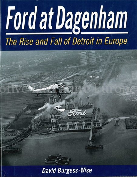 FORD AT DAGENHAM, THE RISE AND FALL OF DETROIT IN EUROPE