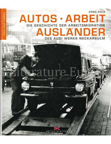 AUTOS - ARBEIT - AUSLÄNDER: DIE GESCHICHTE DER ARBEITSMIGRATION DES AUDI WERKS NECKARSULM