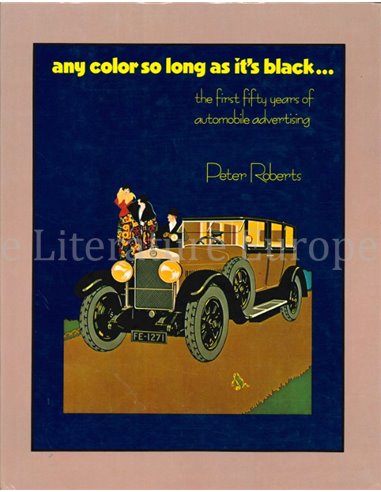 ANY COLOR SO LONG AS IT'S BLACK ..., THE FIRST FIFTY YEARS OF AUTOMOBILE ADVERTISING