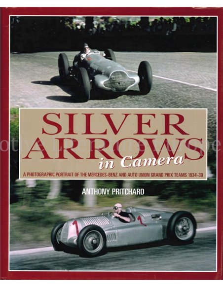 SILVER ARROWS IN CAMERA, A PHOTOGRAPHIC POTRAIT OF THE MERCEDES-BENZ AND AUTO UNION GRAND PRIX TEAMS 1934 - 39