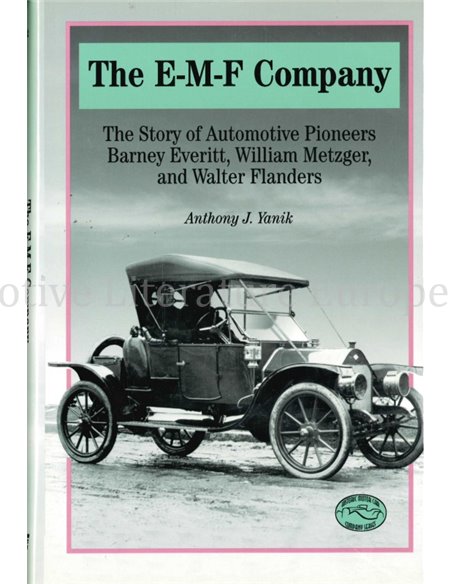 THE E-M-F COMPANY, THE STORY OF AUTOMOTIVE PIONEERS BARNEY EVERITT, WILLIAM METZGER AND WALTER FLANDERS