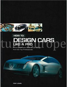 HOW TO: DESIGN CARS LIKE A PRO, A COMPREHENSIVE GUIDE TO CAR DESIGN FROM THE TOP PROFESSIONALS