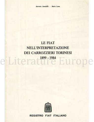 LE FIAT NELL'INTERPRETAZIONE DEI CARROZZIERI TORINESI 1899 - 1984