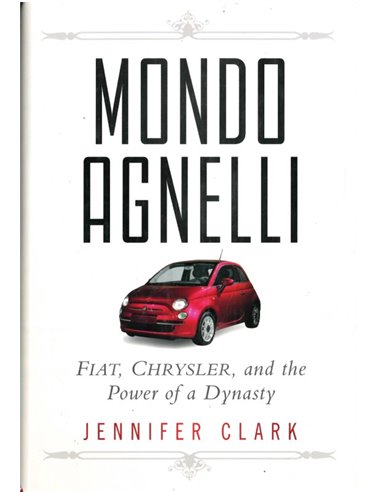 MONDO AGNELLI, FIAT, CHRYSLER, AND TE POWER OF A DYNASTY
