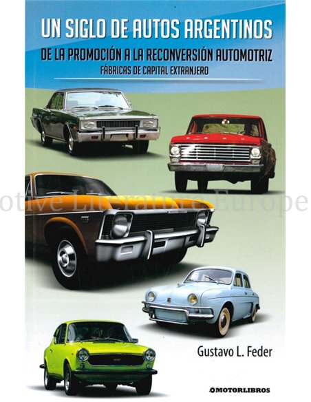UN SIGLO DE AUTOS ARGENTINOS, DE LA PROMOCIÓN A LA RECONVERSIÓN AUTOMOTRIZ (SIGNED)