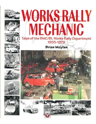 WORKS RALLY MECHANIC, TALES OF THE BMC/BL WORKS RALLY DEPARTMENT 1955 - 1979