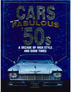 CARS OF THE FABULOUS 50'S, A DECADE OF HIGH STYLE AND GOOD TIMES 