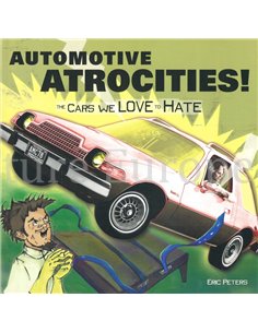 AUTOMOTIVE ATROCITIES, THE CARS WE LOVE TO HATE