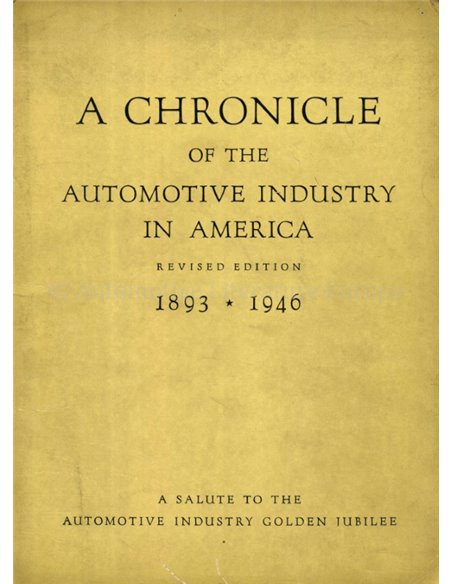 A CHRONICLE OF THE AUTOMOTIVE INDUSTYRY IN AMERICA 1893 - 1946